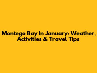 Montego Bay In January: Weather, Activities & Travel Tips