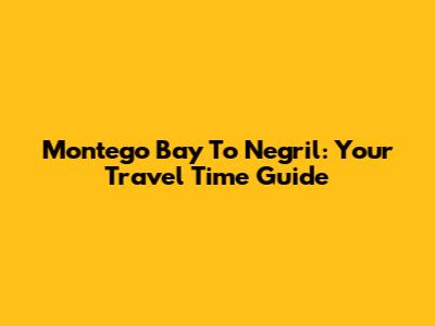 Montego Bay To Negril: Your Travel Time Guide