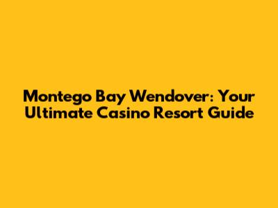 Montego Bay Wendover: Your Ultimate Casino Resort Guide