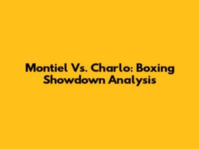 Montiel Vs. Charlo: Boxing Showdown Analysis