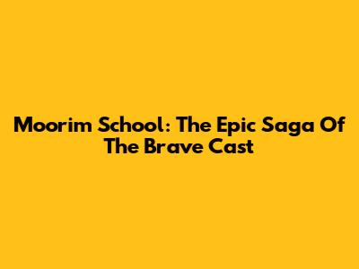 Moorim School: The Epic Saga Of The Brave Cast