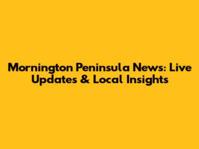 Mornington Peninsula News: Live Updates & Local Insights