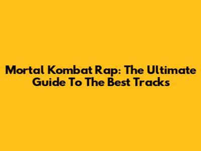 Mortal Kombat Rap: The Ultimate Guide To The Best Tracks