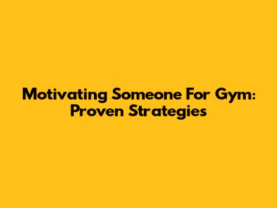 Motivating Someone For Gym: Proven Strategies