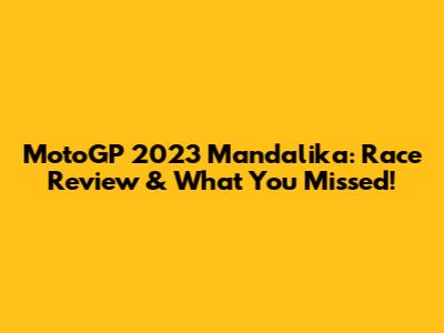 MotoGP 2023 Mandalika: Race Review & What You Missed!