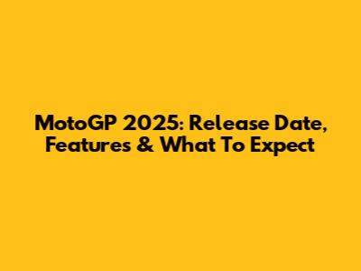 MotoGP 2025: Release Date, Features & What To Expect