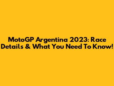 MotoGP Argentina 2023: Race Details & What You Need To Know!