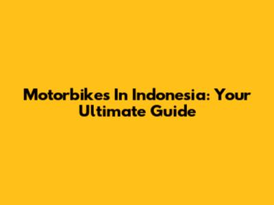 Motorbikes In Indonesia: Your Ultimate Guide