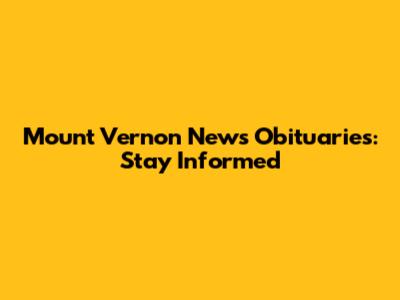 Mount Vernon News Obituaries: Stay Informed