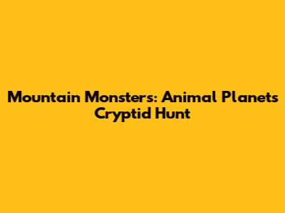 Mountain Monsters: Animal Planet's Cryptid Hunt