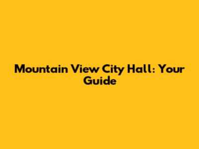 Mountain View City Hall: Your Guide