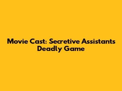 Movie Cast: Secretive Assistant's Deadly Game