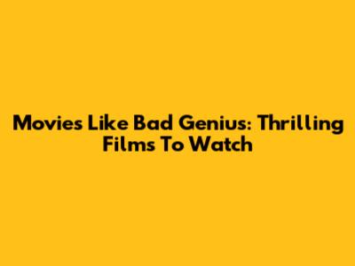 Movies Like Bad Genius: Thrilling Films To Watch