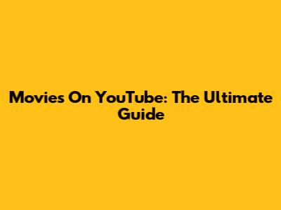 Movies On YouTube: The Ultimate Guide