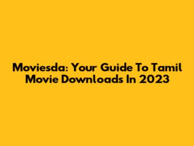 Moviesda: Your Guide To Tamil Movie Downloads In 2023