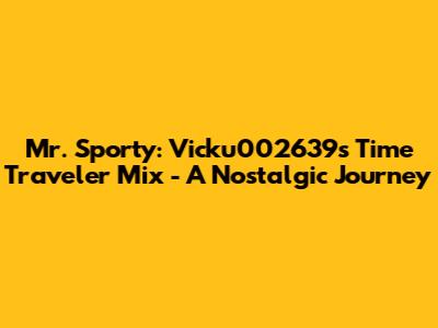 Mr. Sporty: Vicku002639's Time Traveler Mix - A Nostalgic Journey
