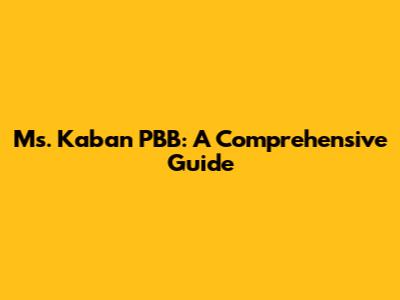 Ms. Kaban PBB: A Comprehensive Guide