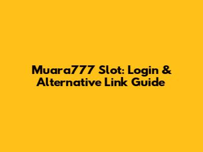 Muara777 Slot: Login & Alternative Link Guide