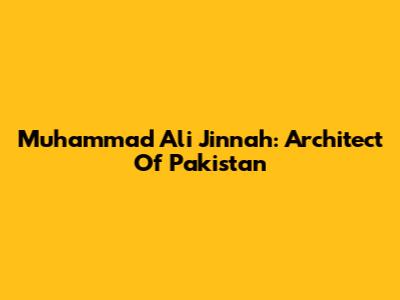 Muhammad Ali Jinnah: Architect Of Pakistan