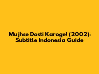 Mujhse Dosti Karoge! (2002): Subtitle Indonesia Guide