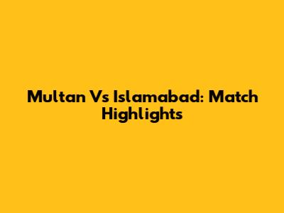 Multan Vs Islamabad: Match Highlights
