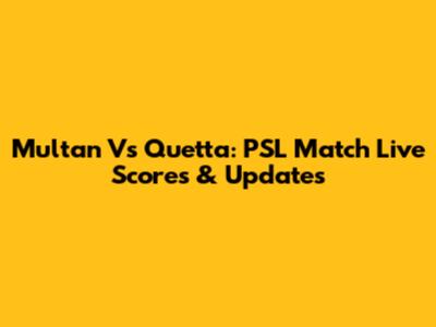 Multan Vs Quetta: PSL Match Live Scores & Updates
