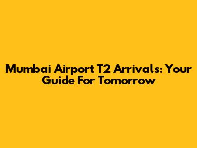 Mumbai Airport T2 Arrivals: Your Guide For Tomorrow