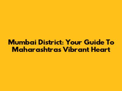 Mumbai District: Your Guide To Maharashtra's Vibrant Heart