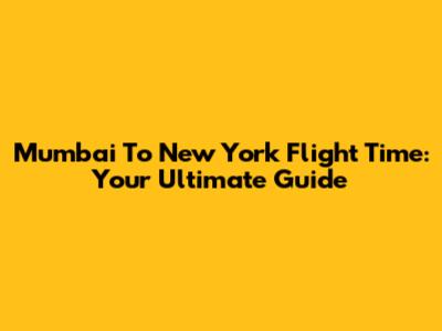 Mumbai To New York Flight Time: Your Ultimate Guide