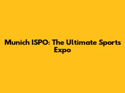 Munich ISPO: The Ultimate Sports Expo