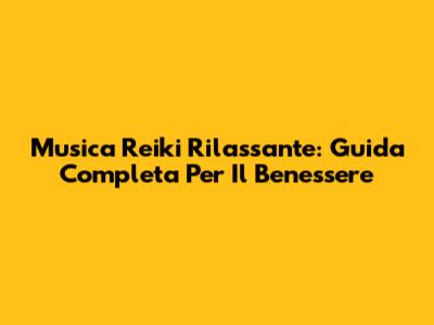 Musica Reiki Rilassante: Guida Completa Per Il Benessere