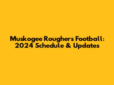 Muskogee Roughers Football: 2024 Schedule & Updates