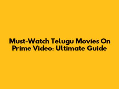 Must-Watch Telugu Movies On Prime Video: Ultimate Guide