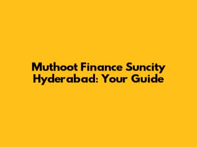 Muthoot Finance Suncity Hyderabad: Your Guide