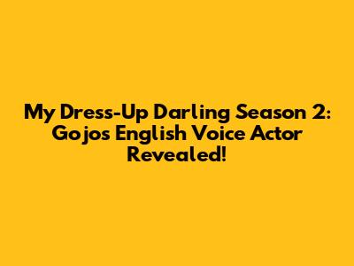 My Dress-Up Darling Season 2: Gojo's English Voice Actor Revealed!