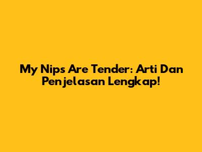 My Nips Are Tender: Arti Dan Penjelasan Lengkap!
