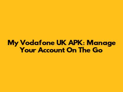 My Vodafone UK APK: Manage Your Account On The Go