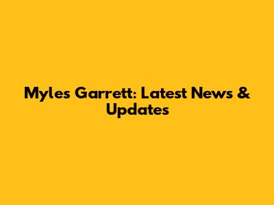 Myles Garrett: Latest News & Updates