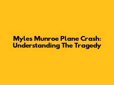 Myles Munroe Plane Crash: Understanding The Tragedy