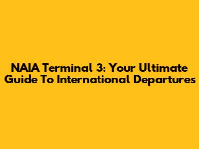 NAIA Terminal 3: Your Ultimate Guide To International Departures