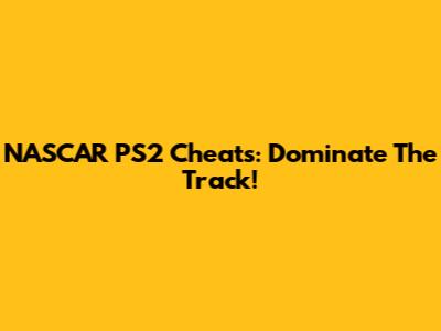 NASCAR PS2 Cheats: Dominate The Track!