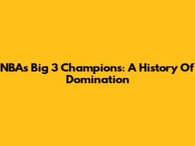 NBA's Big 3 Champions: A History Of Domination