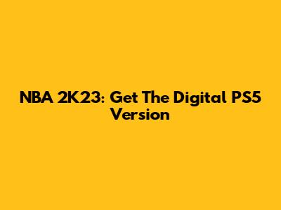 NBA 2K23: Get The Digital PS5 Version