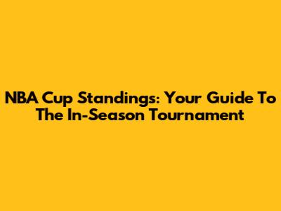 NBA Cup Standings: Your Guide To The In-Season Tournament