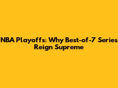 NBA Playoffs: Why Best-of-7 Series Reign Supreme