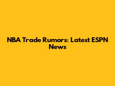 NBA Trade Rumors: Latest ESPN News