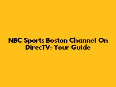 NBC Sports Boston Channel On DirecTV: Your Guide