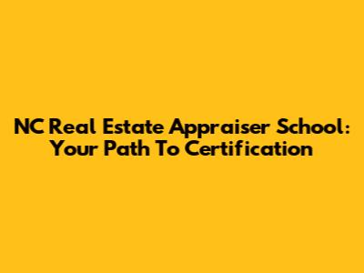 NC Real Estate Appraiser School: Your Path To Certification