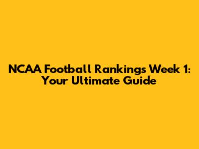 NCAA Football Rankings Week 1: Your Ultimate Guide