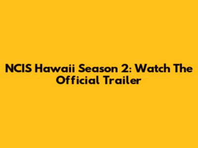 NCIS Hawaii Season 2: Watch The Official Trailer